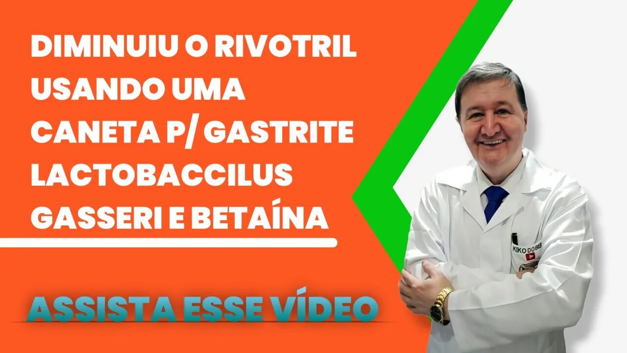 Diminuiu o RIVOTRIL usando uma caneta P/ gastrite lactobaccilus gasseri e betaína ZAP 15-99644-8181