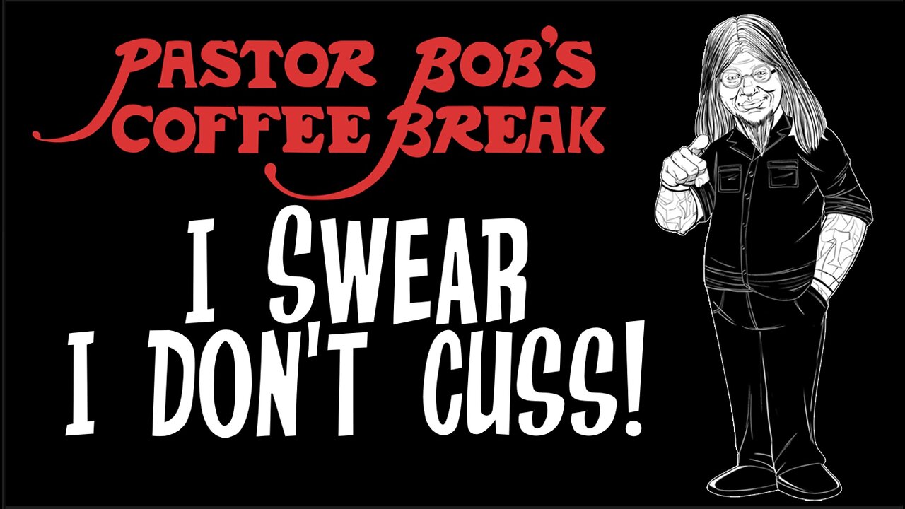 I SWEAR I DON'T CUSS! / Pastor Bob's Coffee Break