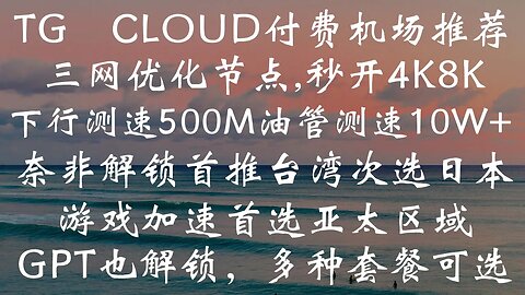 TG cloud付费机场推荐——三网优化节点,秒开4K8K，下行测速500m油管测速10w+，奈非解锁首推台湾次选日本，游戏加速首选亚太区域，GPT也解锁，全三网优化线路 #科学上网 #翻墙 #vpn