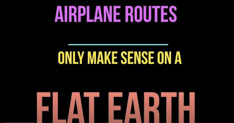 FLAT EARTH -AIRPLANE ROUTES ONLY MAKE SENSE ON A FLAT EARTH