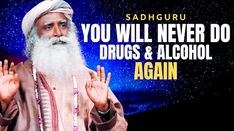 You'll Never Want Drugs Or Alcohol Again | Sadhguru