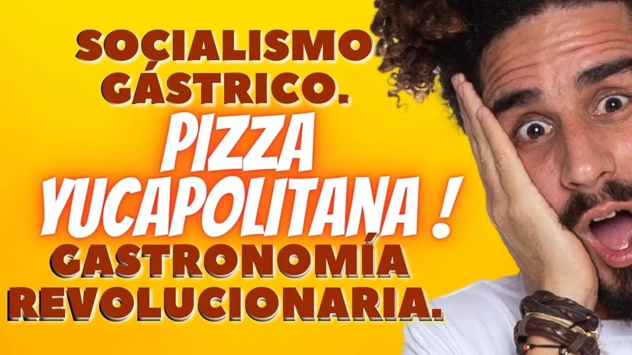 Pizza Yucapolitana. Socialismo gástrico. Gastronomía revolucionaria.