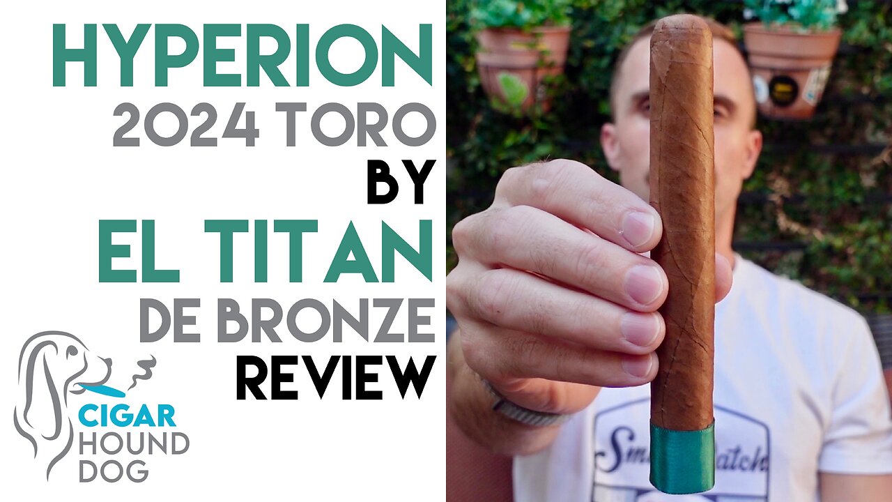 Hyperion 2024 Toro by El Titan de Bronze Cigar Review