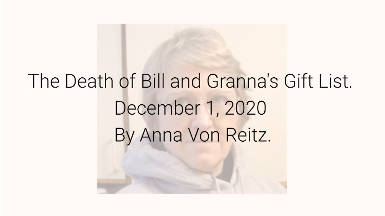 The Death of Bill and Granna's Gift List December 1, 2020 By Anna Von Reitz