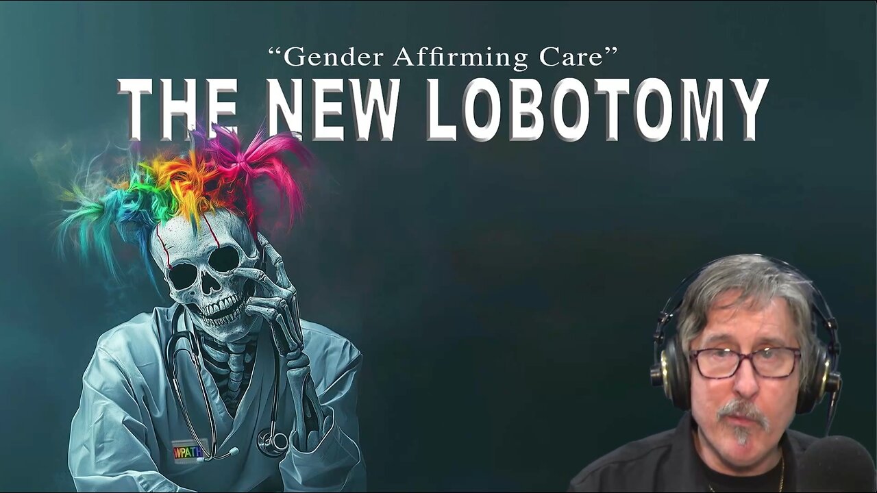 "Gender Affirming Care" - THE NEW LOBOTOMY