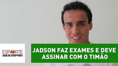 Jadson faz exames e deve assinar com o Timão nesta sexta