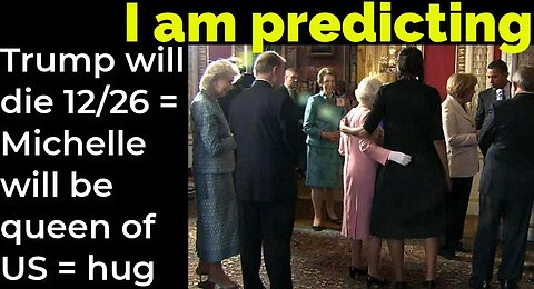 I am predicting: Trump will die Dec 26 = Michelle will be queen of US = Queen hug faux-pas