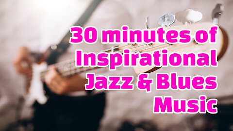 30 Minutes of Inspirational Jazz and Blues