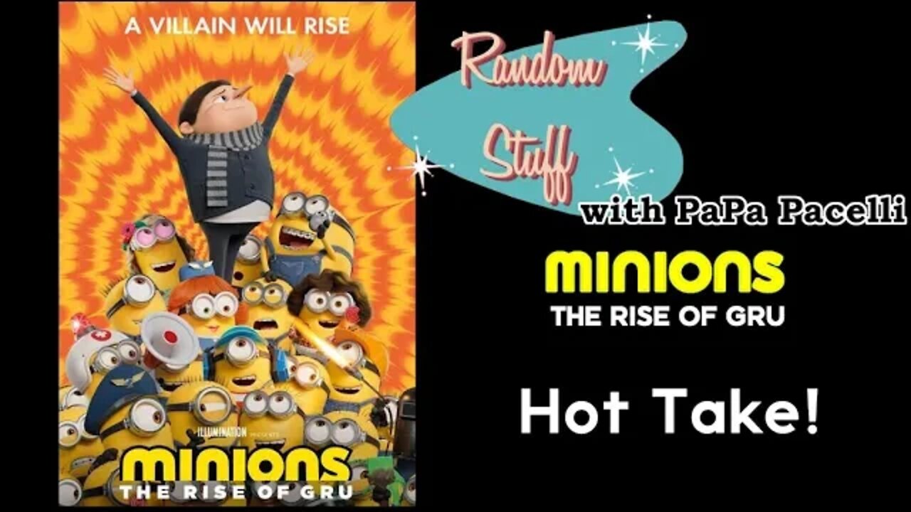 Minions; Rise of Gru - Hot Take!