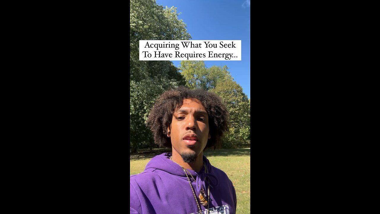 Acquiring What You Seek To Have Requires Energy…