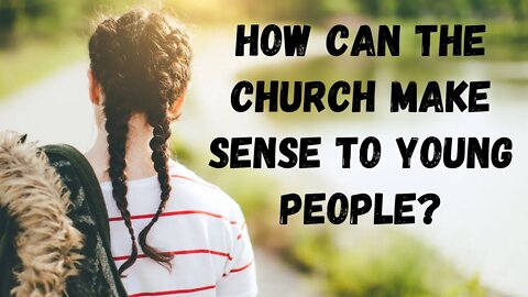 How can the church make sense to young people?