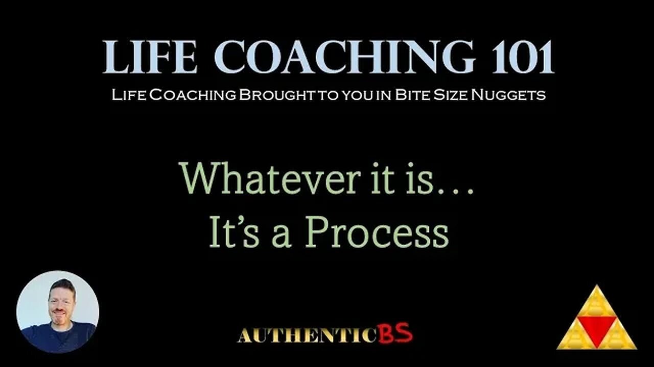 Life Coaching 101 - Whatever it is... It's a Process