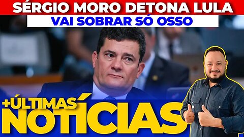 SERGIO MORO DETONA LULA - DO BRASILEIRO VAI SOBRAR SÓ OSSO