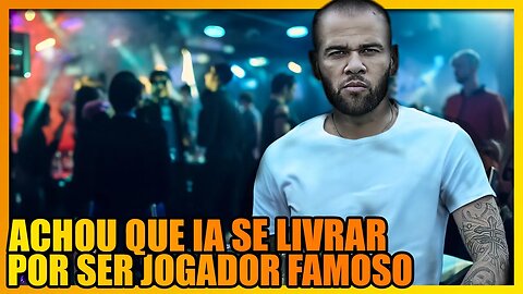 O CASO DANIEL ALVES EM DETALHES