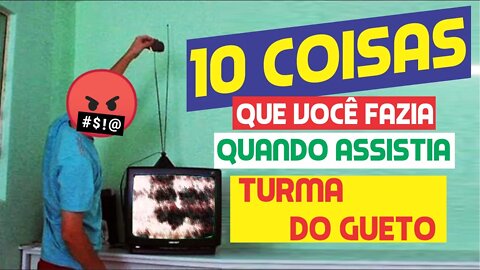 10 coisas que você fazia quando assistia turma do gueto