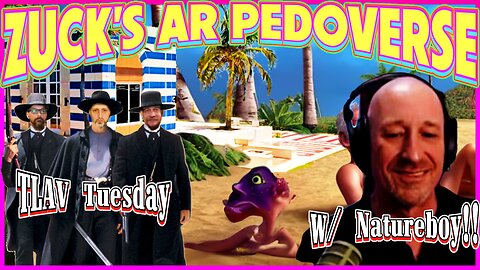 TLAV Tuesday! Metaverse=Pedoverse, Reversing Time, Natureboy Returns, 3D-Printed Brains