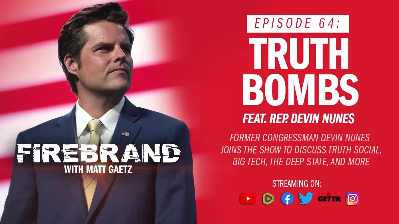 Episode 64 LIVE: Truth Bombs (feat. Rep. Devin Nunes) – Firebrand with Matt Gaetz.