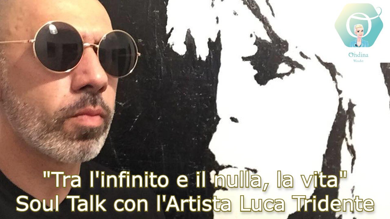 "Tra l'infinito e il nulla, la vita" - Soul Talk con l'Artista Luca Tridente