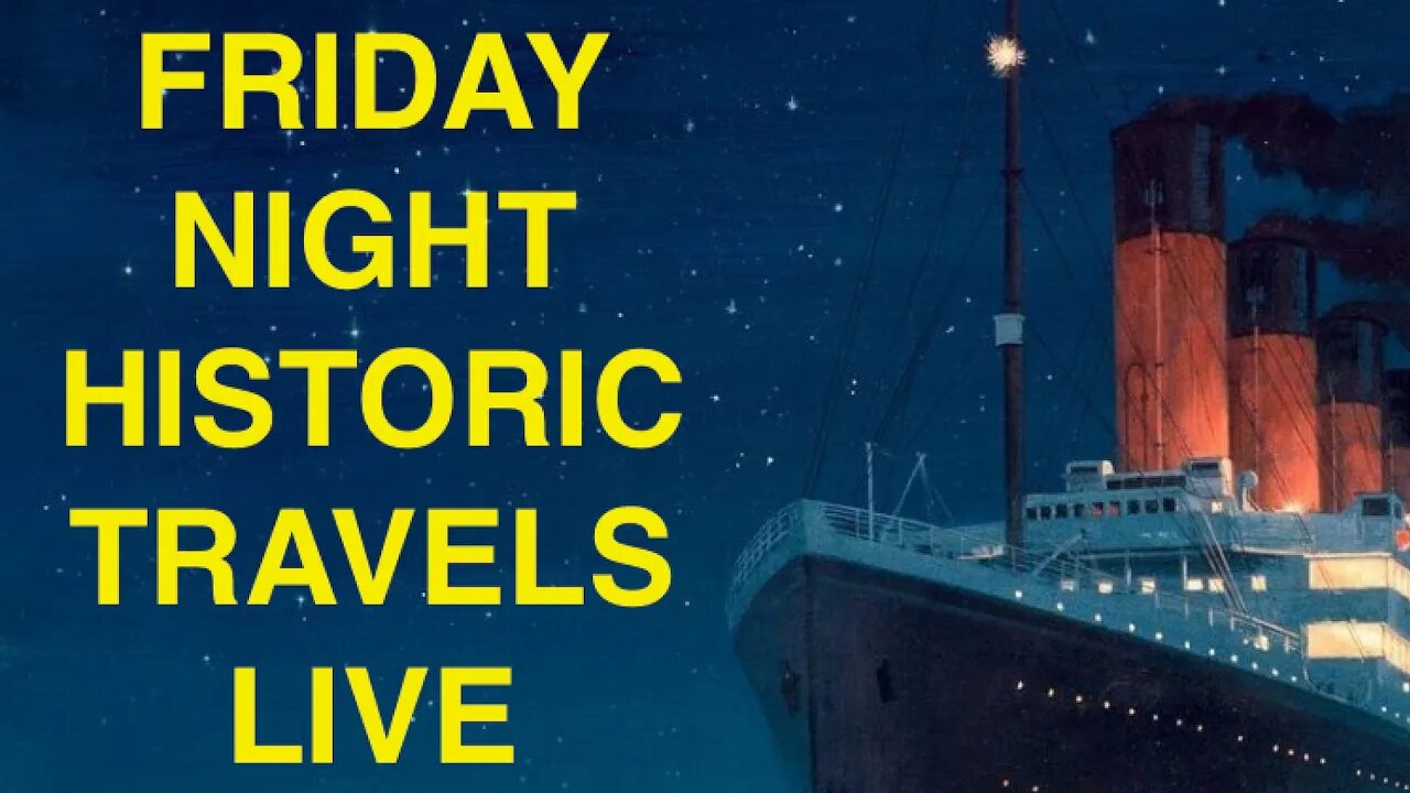 FRIDAY NIGHT HISTORIC TRAVELS LIVE STREAM!