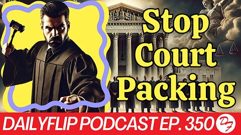 Anti-Court Packing Amendment - DailyFlip Podcast Ep. 350 - 12/13/24