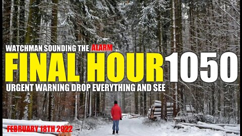 FINAL HOUR 1050 - URGENT WARNING DROP EVERYTHING AND SEE - WATCHMAN SOUNDING THE ALARM