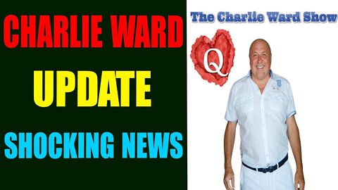 CHARLE WARD UPDATE SHOCKING NEWS TODAY MAY 18, 2022 - TRUMP NEWS