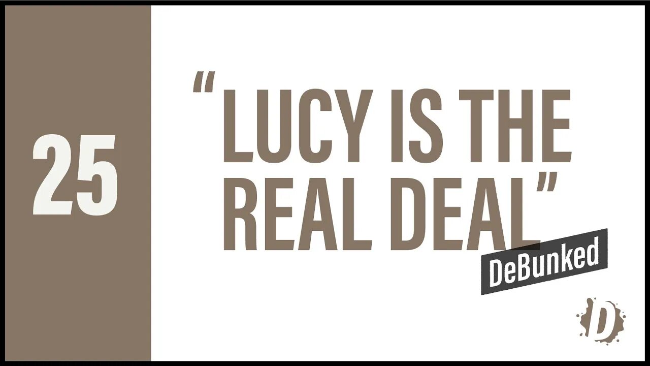 D25 Lucy is the Real Deal...DeBunked | Reasons for Hope