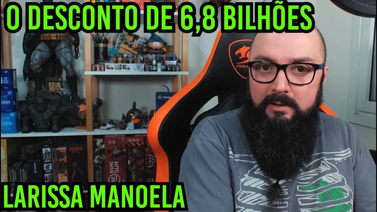 O Desconto de 6,8 Bilhões e a Larissa Manoela !