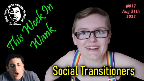 This Week In Wank - Ep. 17. Social Transition