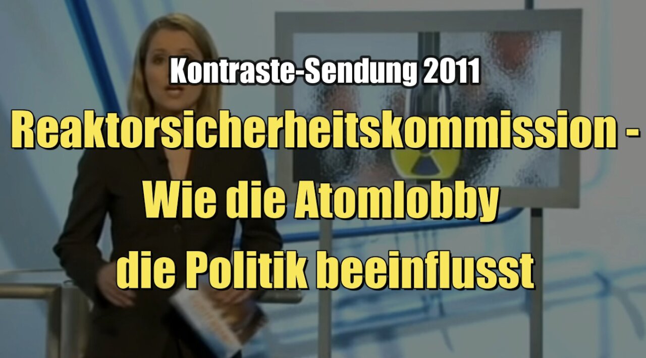 Reaktorsicherheitskommission - Wie die Atomlobby die Politik beeinflusst (Kontraste I 14.04.2011)