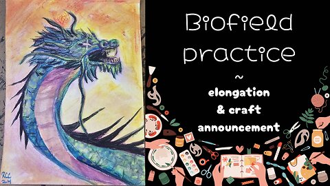 Biofield practice ~ elongation & craft announcement