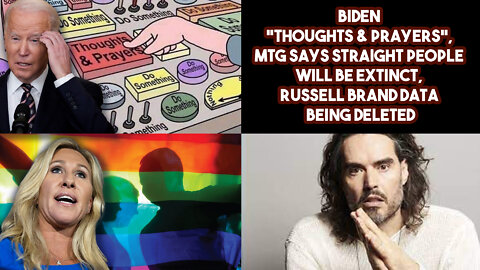 Biden Thoughts & Prayers, MTG Says Straight People Will Be Extinct, Russell Brand Data Being Deletes