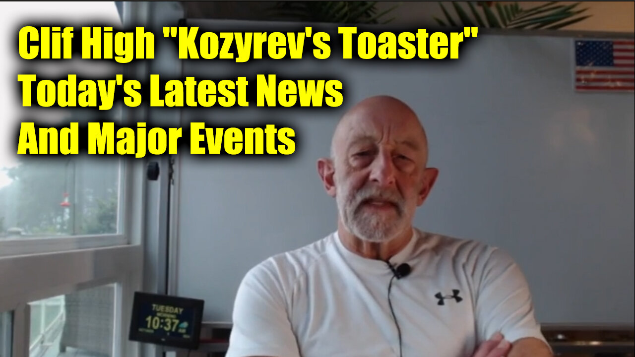 Clif High "Kozyrev's Toaster" - Today's Latest News And Major Events