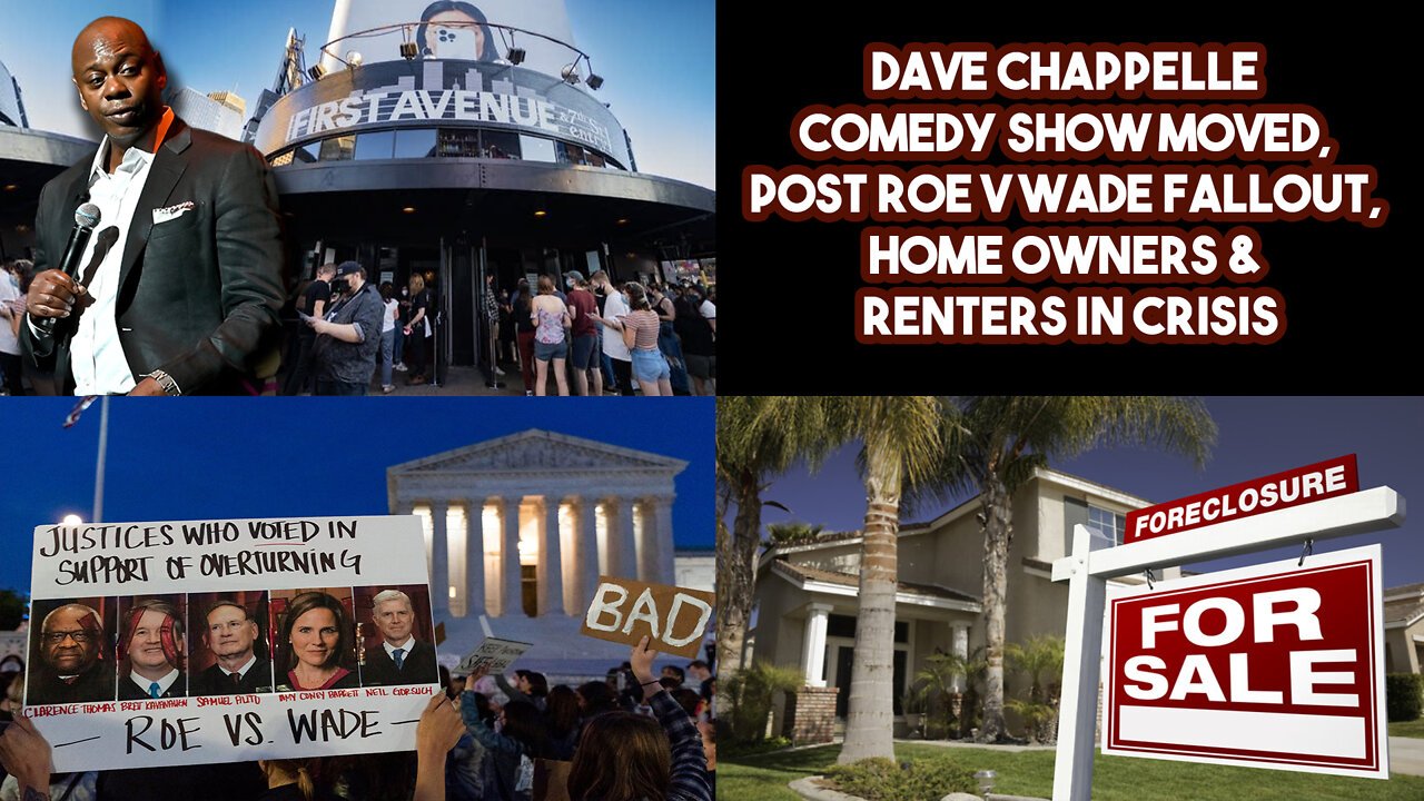 Dave Chappelle Comedy Show Moved, Post Roe V Wade Fallout, Home Owners & Renters In Crisis