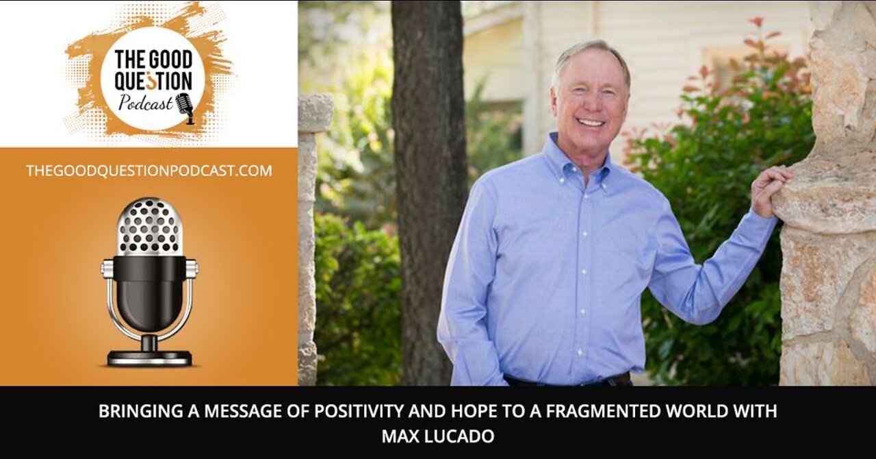 Bringing A Message Of Positivity And Hope To A Fragmented World With Max Lucado