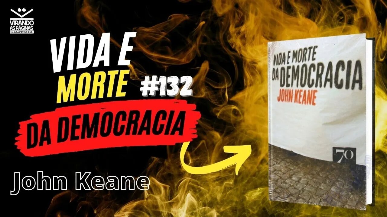 Vid4 e M0rte da Democr4ci4 John Keane #132 Por Armando Ribeiro Virando as Páginas