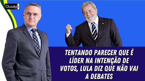 Tentando parecer que é líder na intenção de votos, Lula diz que não vai a debates