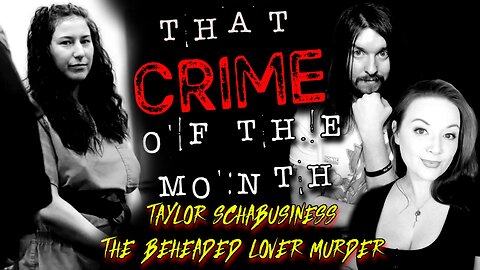 Taylor Schabusiness - The Beheaded Lover Murder | That CRIME of the Month Ep. 05