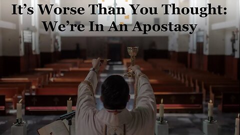 Its Worse Than You Thought: We're In An Apostasy