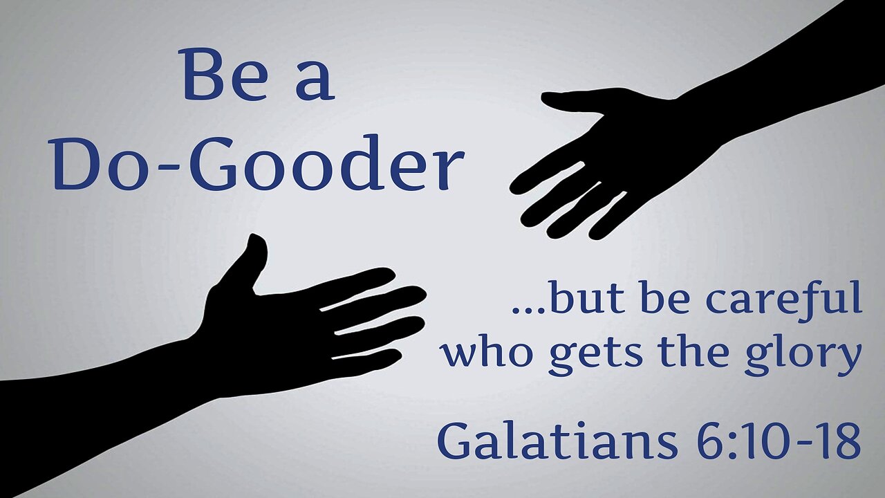 Aug. 27, 2023 - Sunday PM - MESSAGE - Be a Do-Gooder (Gal. 6:10-18)