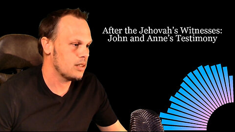 After the Jehovah's Witnesses: John and Anne's Testimony