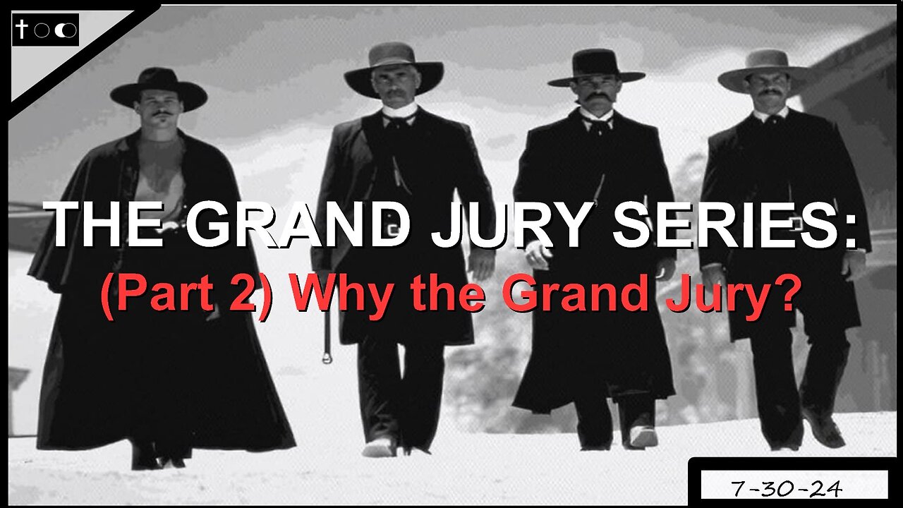 Grand Jury Series - Part 2 - Why the Grand Jury? - 7-30-24