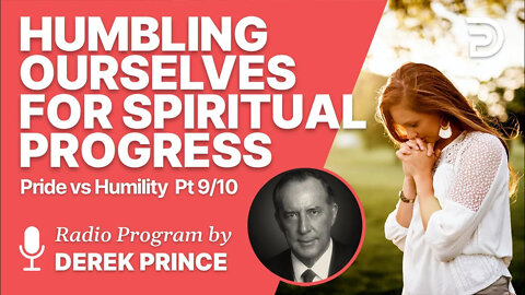 Pride vs Humility 9 of 10 - Humbling Ourselves for Spiritual Progress