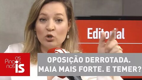 Editorial: Oposição derrotada. Maia mais forte. E Temer?