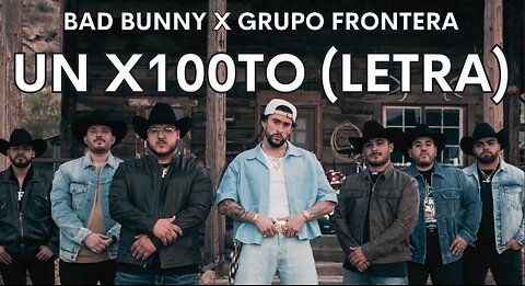 Grupo Frontera x Bad Bunny - UN X100TO (Video Oficial)(DOMINGO ESPECIAL)