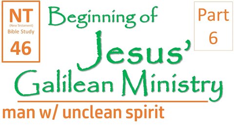 NT Bible Study 46: Capernaum: man with unclean spirit (Beginning of Jesus' Galilean Ministry part 6)