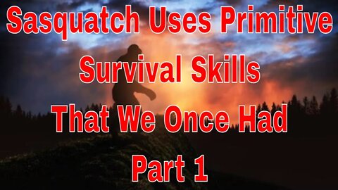 Sasquatch Uses Primitive Survival Skills That We Once Had Part 1