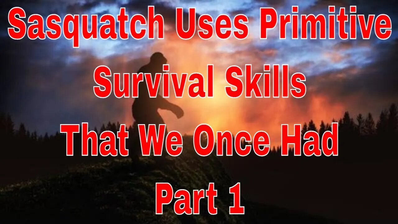 Sasquatch Uses Primitive Survival Skills That We Once Had Part 1