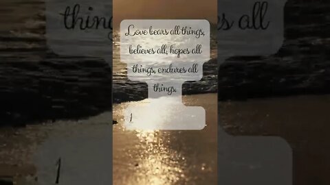 Love bears all things, believes all, hopes all things, endures all things 1 Corinthians 13:7
