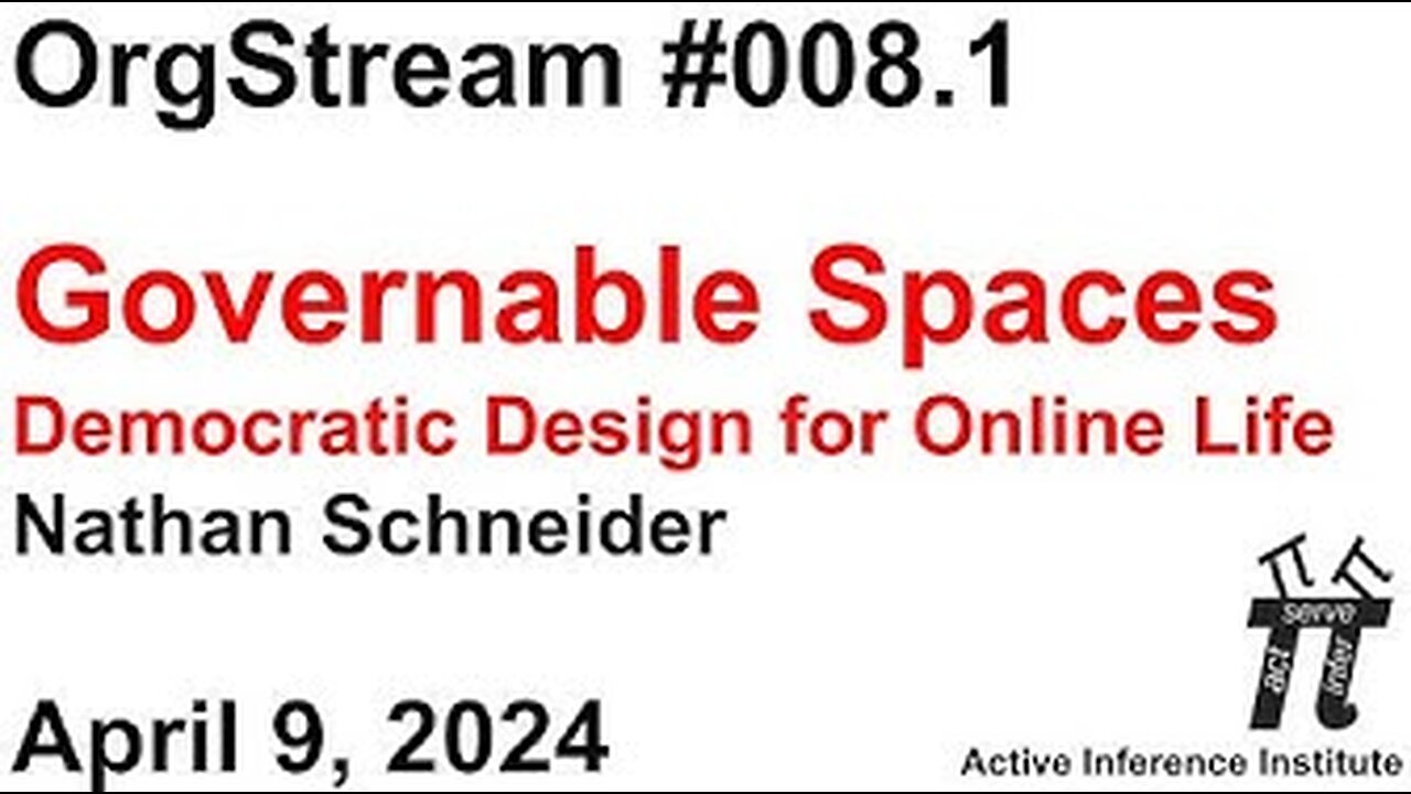 ActInf OrgStream 008.1 ~ Nathan Schneider: "Governable Spaces: Democratic Design for Online Life"